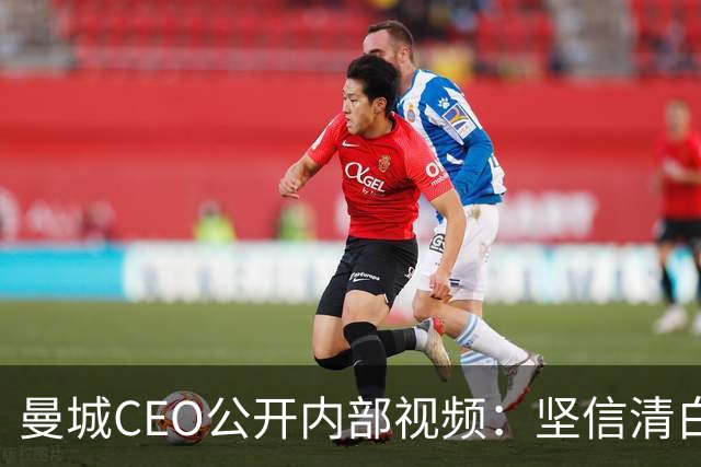 曼城CEO公开内部视频：坚信清白，誓言为正义而战